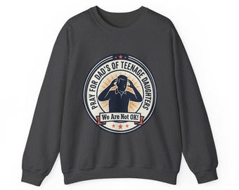 Pray for Dads of Teenage Daughters sweatshirt | We Are Not OK emblem