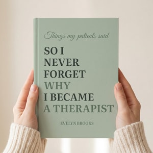 May include: A sage green hardcover journal with the title Things my patients said SO I NEVER FORGET WHY I BECAME A THERAPIST printed in dark green and sage green text, with the author name Evelyn Brooks at the bottom of the front cover.