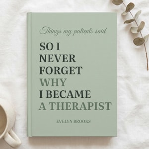 May include: A sage green hardcover journal with dark green text that reads: Things my patients said SO I NEVER FORGET WHY I BECAME A THERAPIST, followed by the name EVELYN BROOKS printed in a smaller font at the bottom of the front cover.