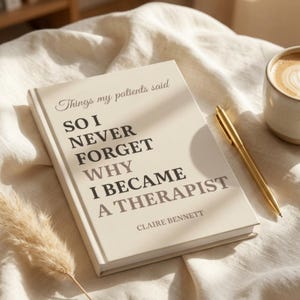 May include: A cream-colored hardcover book with the title Things my patients said SO I NEVER FORGET WHY I BECAME A THERAPIST and the author name Claire Bennett printed in black text on the front cover, accompanied by a gold pen.