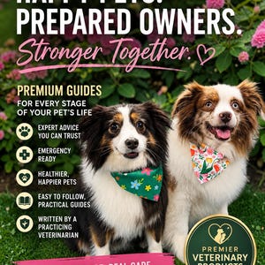 May include: Two dogs wearing floral bandanas sit in grass. Text reads: HAPPY PETS. PREPARED OWNERS. Stronger Together. PREMIUM GUIDES FOR EVERY STAGE OF YOUR PET'S LIFE. EXPERT ADVICE YOU CAN TRUST. EMERGENCY READY. HEALTHIER, HAPPIER PETS. EASY TO FOLLOW, PRACTICAL GUIDES. WRITTEN BY A PRACTICING VETERINARIAN. REAL GUIDANCE. REAL CARE. Because they deserve the best. PREMIER VETERINARY PRODUCTS VET-WRITTEN. OWNER-APPROVED.