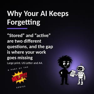 May include: A dark purple graphic with white text reading Why Your AI Keeps Forgetting, Stored and active are two different questions, and the gap is where your work goes missing, Large print. US Letter and A4. A part of the HELP!!! series, and a cartoon.