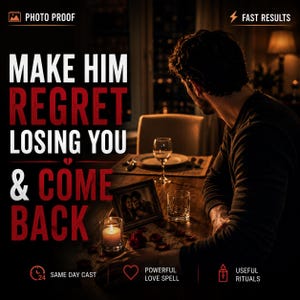 Make Him Regret Losing You and Come Back Love Spell | Apology Reconciliation Binding Ritual | Restore Communication and Love | Works Fast