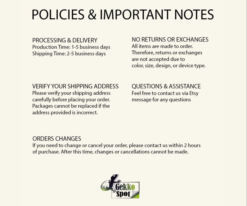 May include: A white informational graphic titled POLICIES & IMPORTANT NOTES. It lists sections for PROCESSING & DELIVERY, NO RETURNS OR EXCHANGES, VERIFY YOUR SHIPPING ADDRESS, QUESTIONS & ASSISTANCE, and ORDERS CHANGES. Includes a Gekko Spot logo.