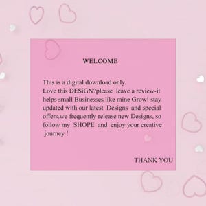 May include: A pink digital download notice featuring the text: WELCOME. This is a digital download only. Love this DESiGN? please leave a review-it helps small Businesses like mine Grow! stay updated with our latest Designs and special offers. we frequently release new Designs, so follow my SHOPE and enjoy your creative journey! THANK YOU. The background is light pink with scattered heart outlines.