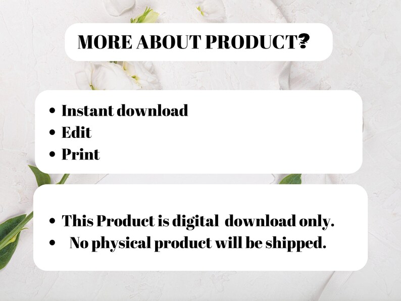 May include: A digital product information graphic with white rounded rectangular text boxes on a white floral background. The text reads: MORE ABOUT PRODUCT?, Instant download, Edit, Print, This Product is digital download only, No physical product will be shipped.