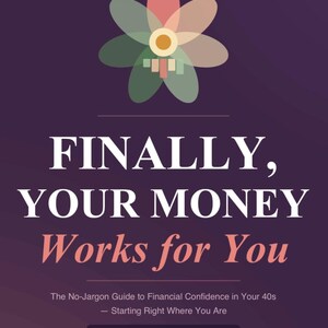 May include: A book cover with the title "FINALLY, YOUR MONEY Works for You" in white and pink text on a purple background. The cover includes a floral graphic at the top and the subtitle "The No-Jargon Guide to Financial Confidence in Your 40s".