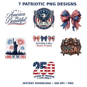 May include: A collection of seven patriotic digital designs featuring red, white, and blue themes. Elements include the text America the Beautiful, a bald eagle emblem with EST. 1776, American flag bows, the Statue of Liberty, and the text 250 YEARS OF FREEDOM.