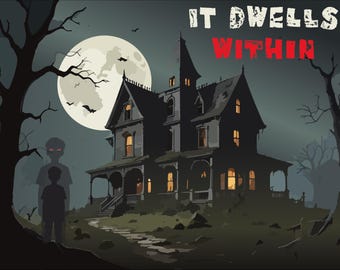 May include: A digital illustration of a spooky haunted house at night, with a full moon in the background. The text "IT DWELLS WITHIN" is displayed above the house. Silhouettes of trees and figures add to the eerie atmosphere.