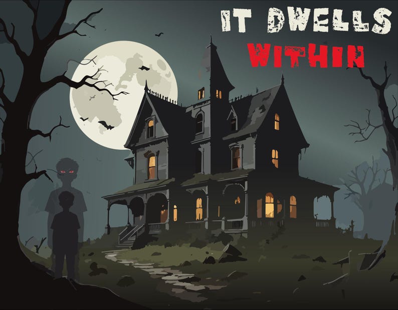 May include: A digital illustration of a spooky haunted house at night, with a full moon in the background. The text "IT DWELLS WITHIN" is displayed above the house. Silhouettes of trees and figures add to the eerie atmosphere.