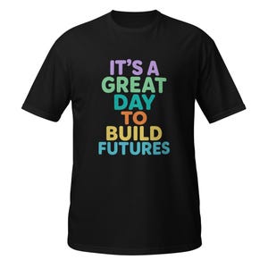 It’s A Great Day To Build Futures T-Shirt, Inspirational Teacher Gift, Positive Motivation Graphic Tee, School Counselor Shirt