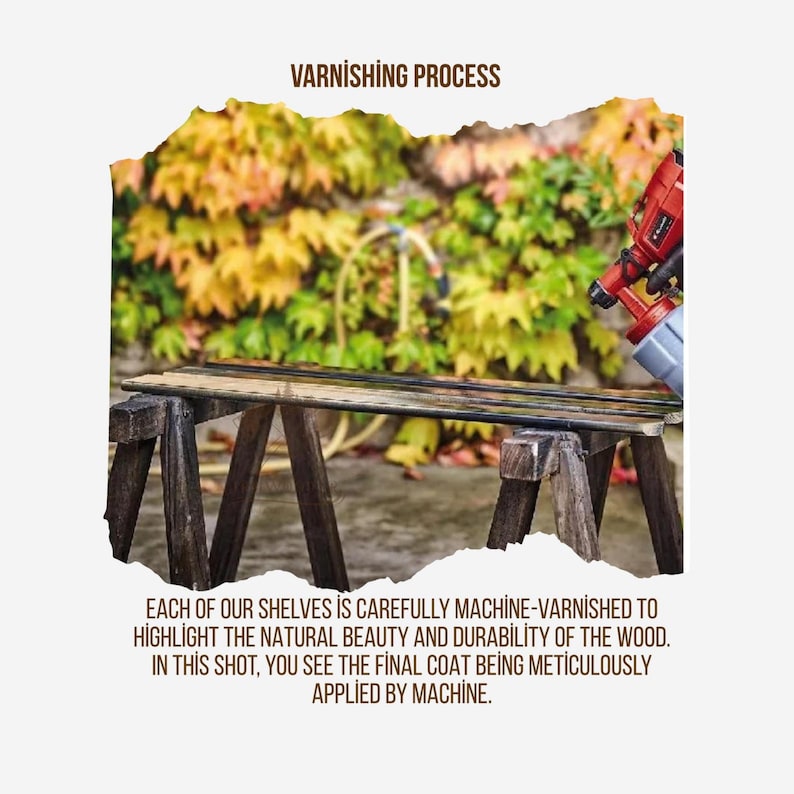May include: A wooden shelf rests on dark sawhorses while a red pneumatic spray gun applies a finish. The text reads: VARNISHING PROCESS. EACH OF OUR SHELVES IS CAREFULLY MACHINE-VARNISHED TO HIGHLIGHT THE NATURAL BEAUTY AND DURABILITY OF THE WOOD.