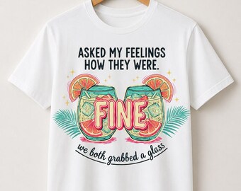 Asked My Feelings How They Were Fine We Both Grabbed A Glass PNG: Funny Cocktail Quote Tropical Summer Humor png Vacation (Digital Download)