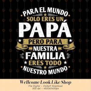 May include: Black digital art print with white and gold text. The text reads "PARA EL MUNDO SOLO ERES UN PAPA PERO PARA NUESTRA FAMILIA ERES TODO NUESTRO MUNDO." The bottom of the image has the text "Wellcome Look Like Shop."