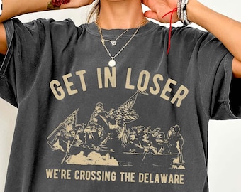 Comfort Colors® Get In Loser We're Crossing The Delaware T-Shirt, Funny 4th of July Shirt, George Washington Tshirt, Patriotic Shirts