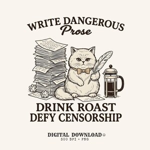 May include: A graphic illustration featuring a cat wearing a bow tie, holding a quill pen, sitting next to a tall stack of papers and a French press. The text reads: WRITE DANGEROUS Prose, DRINK ROAST, DEFY CENSORSHIP, DIGITAL DOWNLOAD 300 DPI + PNG.