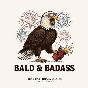 May include: A graphic illustration of a bald eagle wearing American flag sunglasses, holding a red plastic cup with a splashing beverage, set against fireworks. The text reads BALD & BADASS, DIGITAL DOWNLOAD, 300 DPI + PNG.