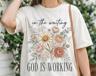 In The Waiting God Is Working Shirt, Christian Shirt Women Comfort Colors 1717, Floral Faith Tee, Oversized Christian Gift