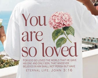 You Are So Loved Shirt, John 3:16, Floral Bible Verse Oversized T-Shirt, Aesthetic Christian Tee, Faith Gift for Her