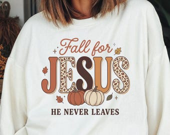 Christian Fall Sweatshirt, Fall for Jesus He Never Leaves, Pumpkin Autumn Crewneck, Faith Based Jesus Sweater, Christian Gift for Women