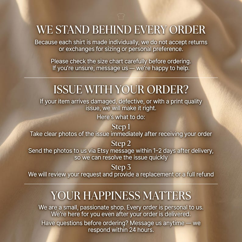 May include: A beige fabric background with white text outlining shop policies. It states: WE STAND BEHIND EVERY ORDER, ISSUE WITH YOUR ORDER? with steps 1-3 for reporting damage, and YOUR HAPPINESS MATTERS, explaining the shop's commitment to customer service.