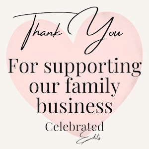 May include: A light pink heart-shaped graphic featuring the black text Thank You For supporting our family business and the brand name Celebrated Edits at the bottom. The design uses a combination of elegant script and clean serif typography.