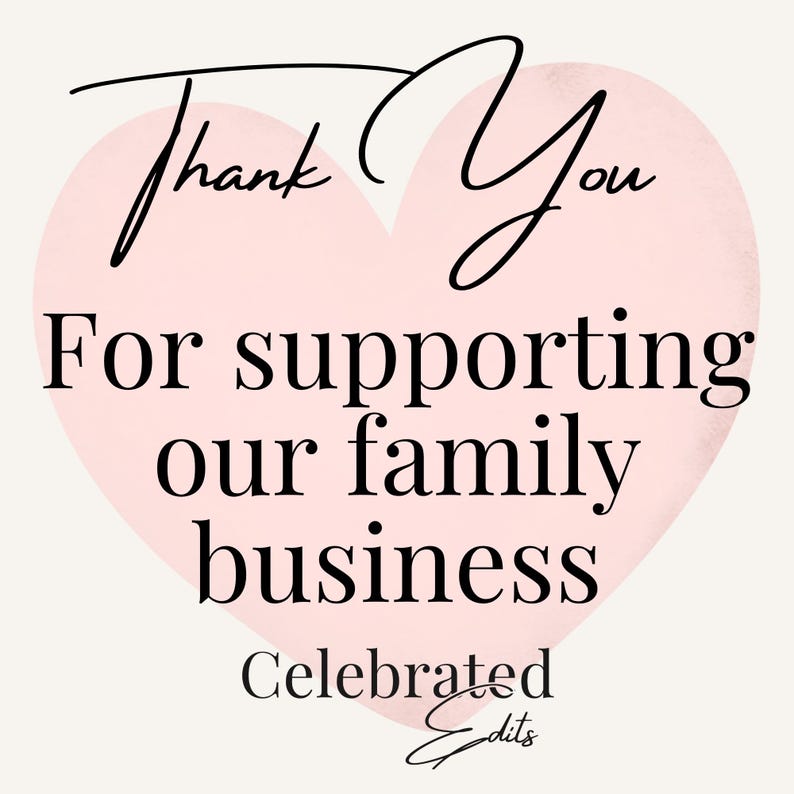 May include: A light pink heart-shaped graphic featuring the black text Thank You For supporting our family business and the brand name Celebrated Edits at the bottom. The design uses a combination of elegant script and clean serif typography.