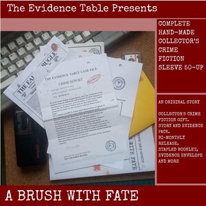 May include: A collection of crime fiction documents titled The Evidence Table Case File, including a crime report, a newspaper clipping from The Daily Bugle, and a yellow envelope. The text includes A Brush With Fate and Complete Hand-Made Collector's Crime Fiction Sleeve 50-Up.