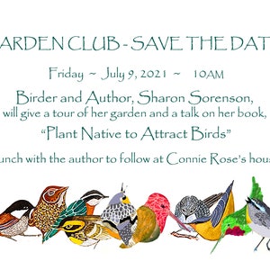 Puede incluir: Una ilustraci&oacute;n de un anuncio de un evento de club de jardiner&iacute;a. El texto dice "GARDEN CLUB - SAVE THE DATE!"  "Friday July 9, 2021 10AM" "Birder and Author, Sharon Sorenson, will give a tour of her garden and a talk on her book, "Plant Native to Attract Birds" Lunch with the author to follow at Connie Rose's house."