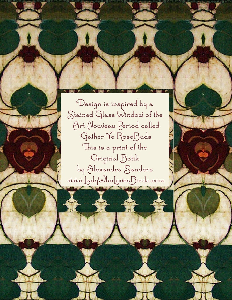Puede incluir: Una impresi&oacute;n digital de un batik original inspirado en una ventana de vidrio coloreado del per&iacute;odo Art Nouveau. El dise&ntilde;o presenta un patr&oacute;n repetitivo de hojas verdes y flores rojas con el texto "Gather Ye Rose Buds" y "This is a print of the Original Batik by Alexandra Sanders www.LadyWhoLovesBirds.com".