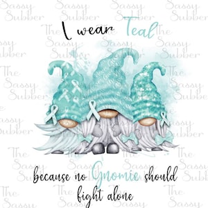 DIGITAL FILE I wear Teal because Gnomie should fight alone   Digital Design for Sublimation