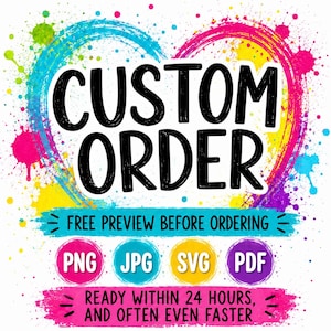 May include: A graphic featuring the text CUSTOM ORDER in black, centred over a colourful heart-shaped paint splatter design. Below, text reads FREE PREVIEW BEFORE ORDERING, followed by four circular icons labelled PNG, JPG, SVG, and PDF.