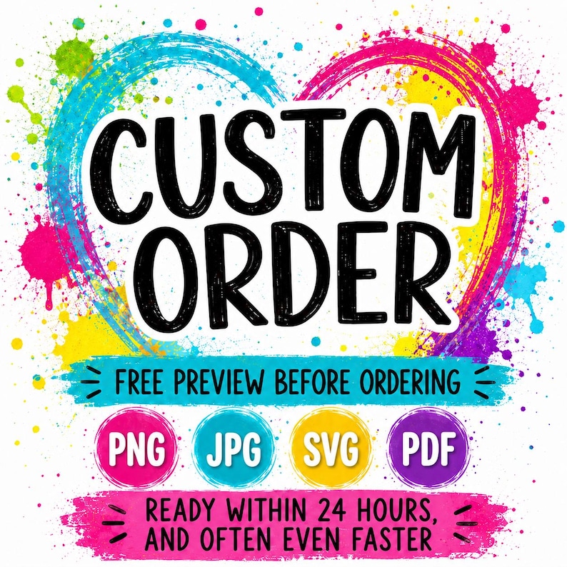 May include: A graphic featuring the text CUSTOM ORDER in black, centred over a colourful heart-shaped paint splatter design. Below, text reads FREE PREVIEW BEFORE ORDERING, followed by four circular icons labelled PNG, JPG, SVG, and PDF.