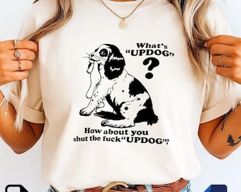What’s Updog How About You Shut The Fuck Updog PNG | Funny Dog Meme Shirt Design | Sarcastic Sublimation Digital Download .