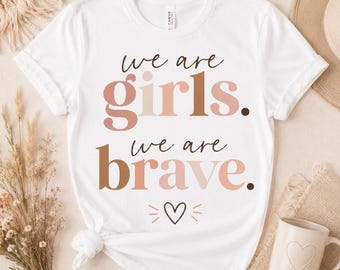 We Are Girls Brave Inspirational Tee, Empowering Graphic T-Shirt, Feminine Apparel