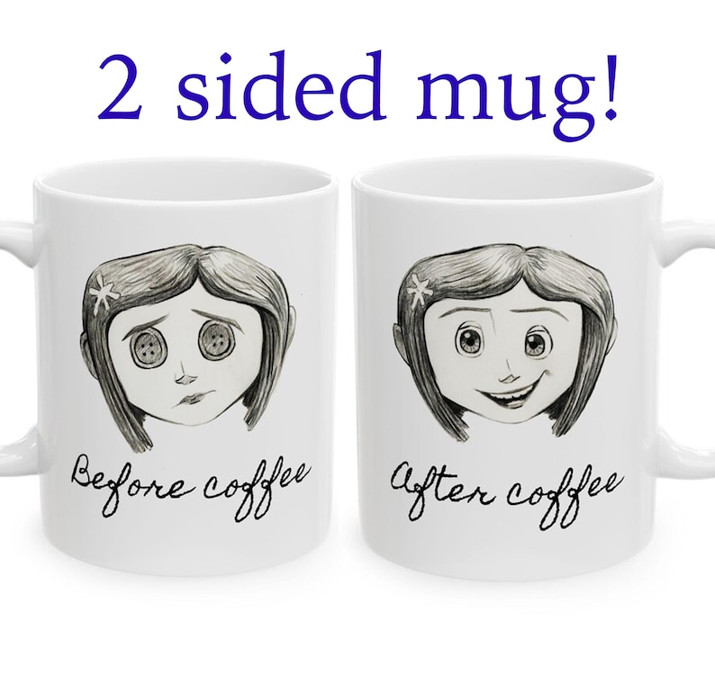 May include: White ceramic mug with a black and white illustration of a girl's face. One side shows the girl with button eyes and the text "Before coffee." The other side shows the girl smiling with the text "After coffee."