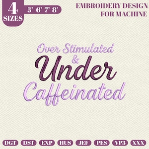 May include: An embroidery design for machine use, featuring the text "Over Stimulated & Under Caffeinated" in purple script. The design includes size options from 5' to 8' and various file formats.
