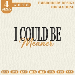May include: Embroidery design with the text "I COULD BE Meaner" in black and gold. The design includes size options from 5' to 8' and is for machine embroidery. The image also shows file types DGT, DST, EXP, HUS, JEF, PES, VP3, and XXX.