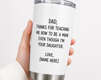 Personalized Dad Tumbler Thanks For Teaching Me To Be A Man, Father's Day Gift From Daughter Custom Name Cup, Funny Girl Dad Birthday