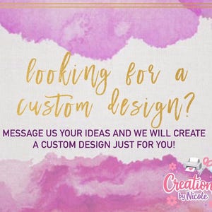 May include: A rectangular graphic with a white background and pink watercolor accents. The text reads: looking for a custom design? MESSAGE US YOUR IDEAS AND WE WILL CREATE A CUSTOM DESIGN JUST FOR YOU! A logo for Creations by Nicole is included.