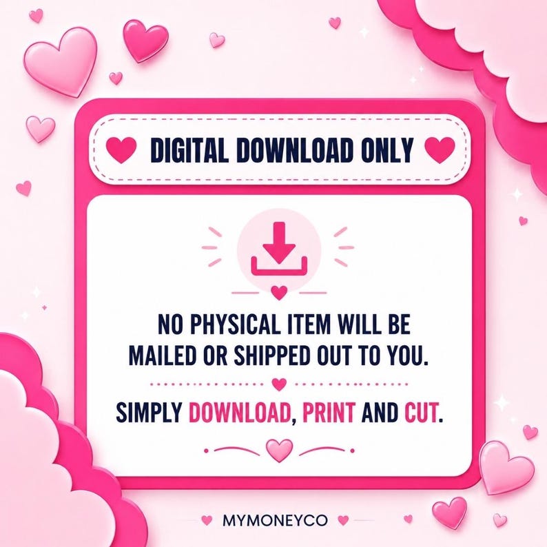 May include: A pink square digital download sign featuring dark blue text that reads DIGITAL DOWNLOAD ONLY, NO PHYSICAL ITEM WILL BE MAILED OR SHIPPED OUT TO YOU. SIMPLY DOWNLOAD, PRINT AND CUT. The design includes pink hearts and a download icon.