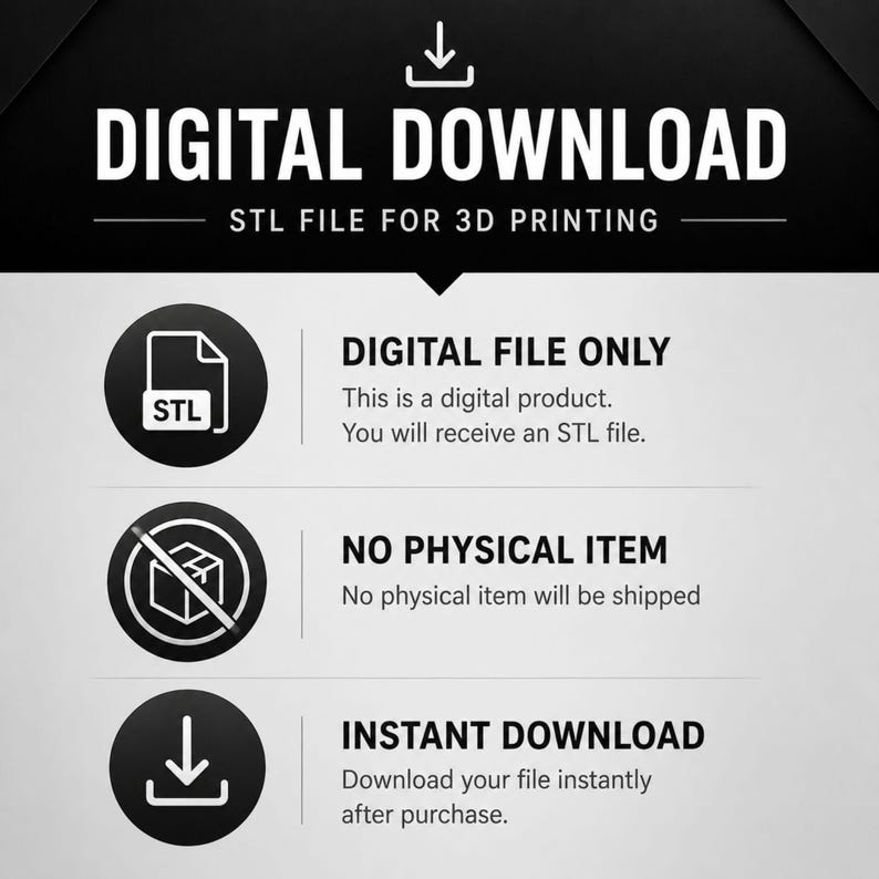 May include: A digital download notice for an STL file for 3D printing. The graphic features three black circular icons representing a file, a crossed-out box, and a download arrow, with text stating digital file only, no physical item, and instant download.
