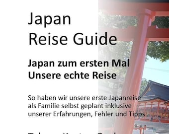 Japan Travel Guide for Families and First-Timers with Routes, Costs and Tips Tokyo Kyoto Osaka
