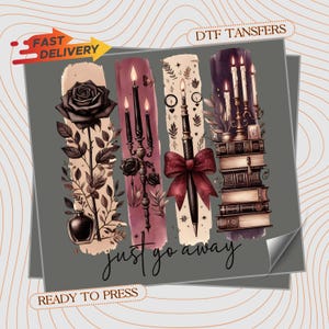 May include: DTF transfers featuring a rose, candles, a pen with a bow, and a stack of books. The design includes the text "just go away" in a script font. The image has a gray background with "Fast Delivery" and "Ready to Press" labels.