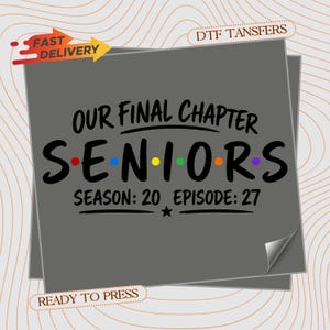 May include: A gray square DTF transfer sheet featuring the black text 'OUR FINAL CHAPTER' above the word 'S-E-N-I-O-R-S' with colorful dots between letters, and 'SEASON: 20 EPISODE: 27' below. The design includes 'FAST DELIVERY' and 'READY TO PRESS' labels.