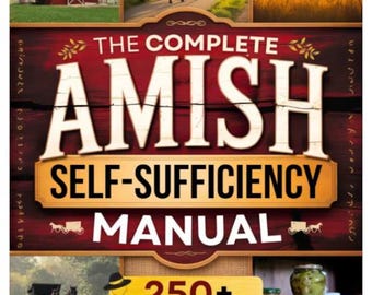 The Complete Amish Self-Sufficiency Manual: A Step-by-Step Guide to Master Off-Grid Living, DIY Projects, Homesteading, Canning