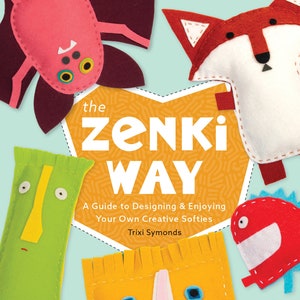 The Zenki Way: A Guide to Designing and Enjoying Your Own Creative Softies