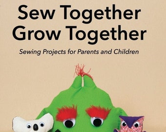 Sew Together Grow Together: A Book of Sewing Projects for parents and kids. Quick and easy to sew projects. PDF Instant Download