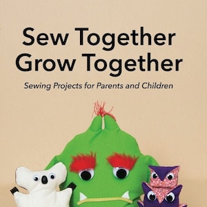 Sew Together Grow Together: A Book of Sewing Projects for parents and kids. Quick and easy to sew projects. PDF Instant Download