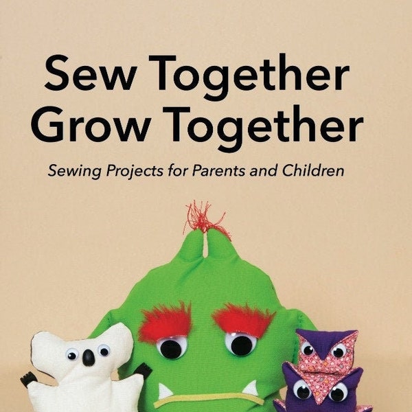 Sew Together Grow Together: A Book of Sewing Projects for parents and kids. Quick and easy to sew projects. PDF Instant Download